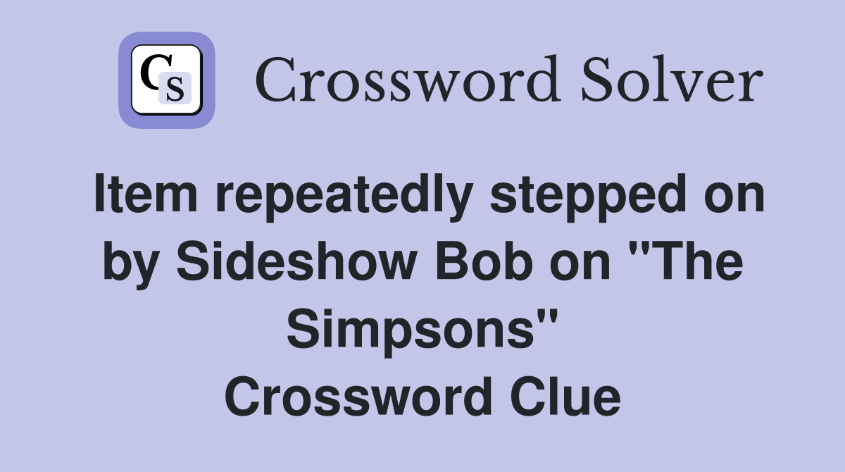 Item repeatedly stepped on by Sideshow Bob on "The Simpsons